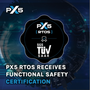 PX5 Announces Functional Safety Certification of the PX5 RTOS, Offering Developers a Faster Path to Certification, Reducing Product Liability, Improving Quality and Time to Market PX5